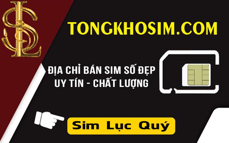 Tổng Kho Sim là địa chỉ mua Sim Lục Quý số đẹp uy tín số #1 thị trường